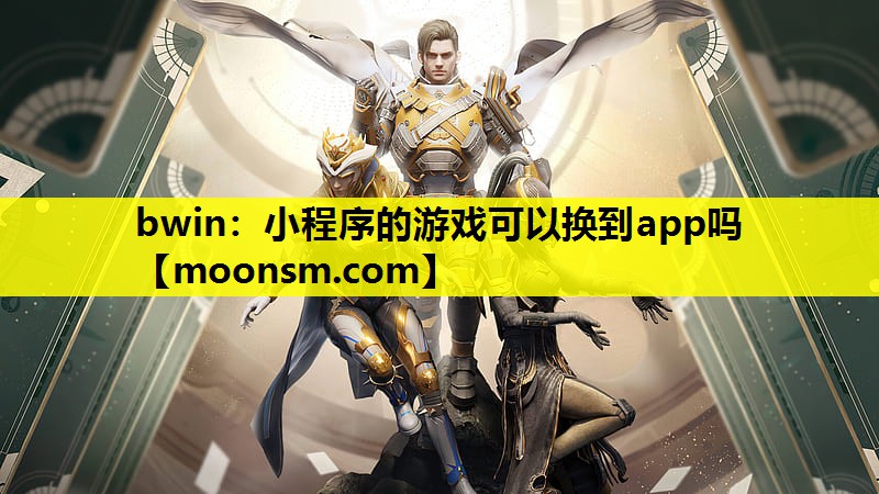 bwin：小程序的游戏可以换到app吗