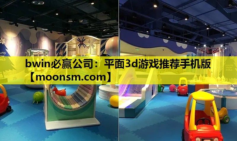 bwin必赢公司：平面3d游戏推荐手机版